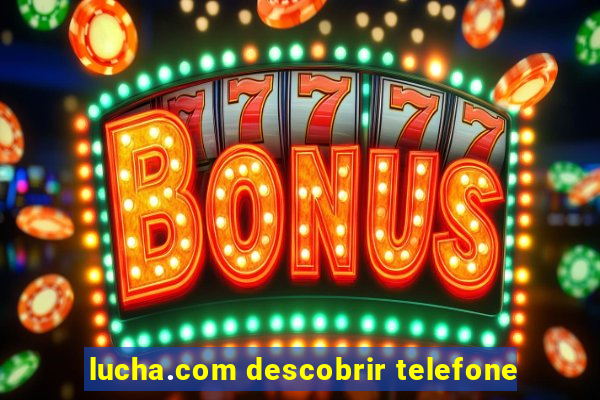 lucha.com descobrir telefone